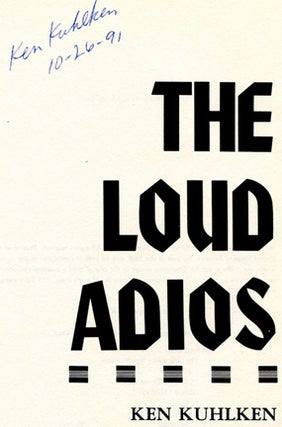 Book #17239 The Loud Adios - 1st Edition/1st Printing. Ken Kuhlken