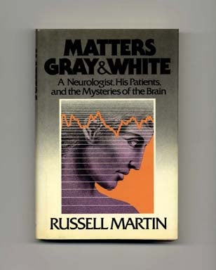 Matters Gray & White: A Neurologist, His Patients, and the Mysteries of the Brain - 1st. Russell Martin.
