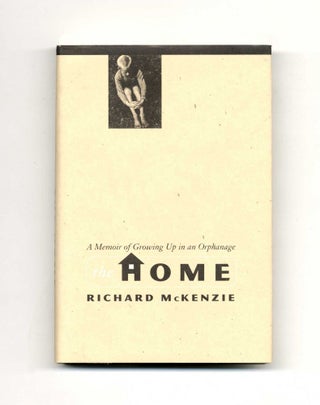 The Home: A Memoir Of Growing Up In An Orphanage - 1st Edition/1st Printing. Richard McKenzie.