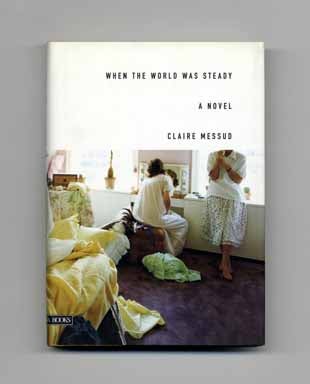 Book #17493 When the World Was Steady - 1st US Edition/1st Printing. Claire Messud