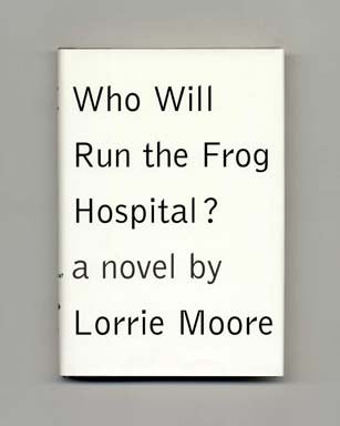 Book #17533 Who Will Run the Frog Hospital? - 1st Edition/1st Printing. Lorrie Moore
