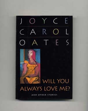 Will You Always Love Me? And Other Stories - 1st Edition/1st Printing. Joyce Carol Oates.