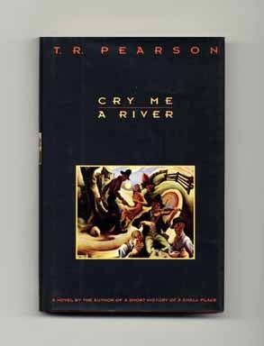 Cry Me a River - 1st Edition/1st Printing. T. R. Pearson.