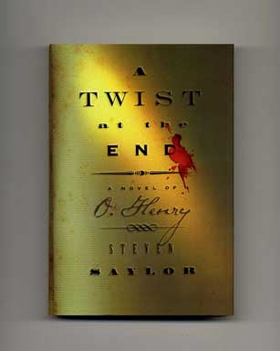 A Twist At The End: A Novel Of O. Henry - 1st Edition/1st Printing. Steven Saylor.