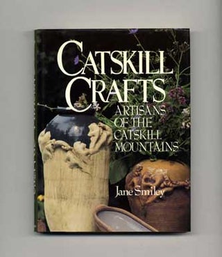 Catskill Crafts: Artisans Of The Catskill Mountains - 1st Edition/1st Printing. Jane Smiley.