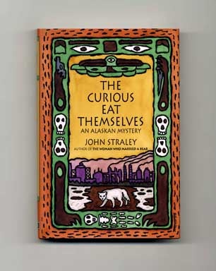 The Curious Eat Themselves - 1st Edition/1st Printing. John Straley.