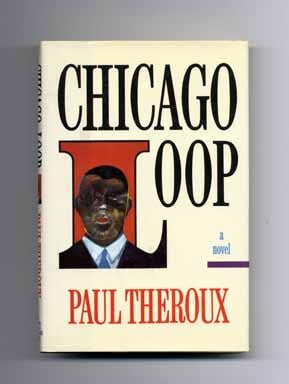 Chicago Loop - 1st Edition/1st Printing. Paul Theroux.