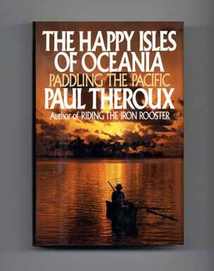 The Happy Isles Of Oceania: Paddling The Pacific - 1st Edition/1st Printing. Paul Theroux.