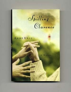 Book #18189 Spilling Clarence - 1st Edition/1st Printing. Anne Ursu.