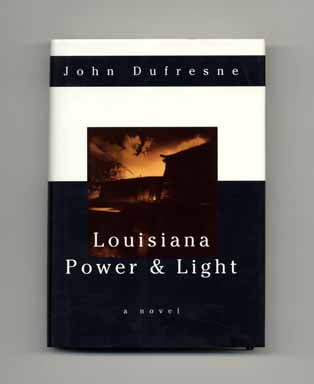 Book #18551 Louisiana Power & Light - 1st Edition/1st Printing. John Dufresne
