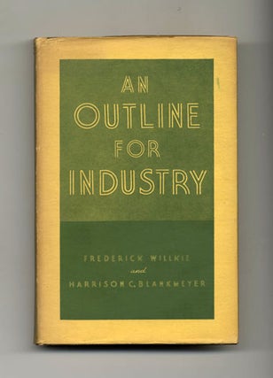 Book #18975 An Outline For Industry - 1st Edition/1st Printing. Frederick Willkie, Harrison C....