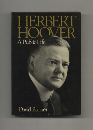 Herbert Hoover - a Public Life - 1st Edition/1st Printing. David Burner.