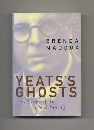 Yeats's Ghosts: The Secret Life Of W. B. Yeats - 1st Edition/1st Printing. Brenda Maddox.