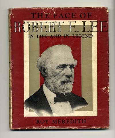Book #19224 The Face Of Robert E. Lee In Life And Legend - 1st Edition/1st Printing. Roy Meredith.