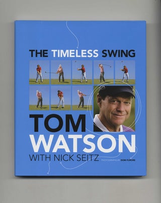 Book #19892 The Timeless Swing - 1st Edition/1st Printing. Tom Watson, Nick Seitz