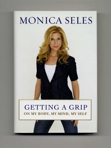 Book #20091 Getting A Grip -- On My Body, My Mind, My Self - 1st Edition/1st Printing. Monica Seles.
