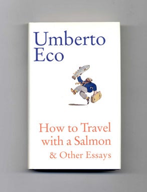 Book #20107 How to Travel with a Salmon & Other Essays - 1st US Edition/1st Printing. Umberto Eco