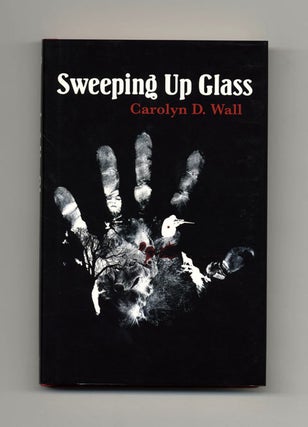 Sweeping Up Glass - 1st Edition/1st Printing. Carolyn D. Wall.