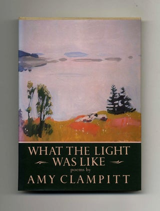 What the Light Was Like - 1st Edition/1st Printing. Amy Clampitt.