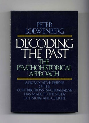 Decoding the Past: the Psychohistorical Approach - 1st Edition/1st Printing. Peter Loewenberg.