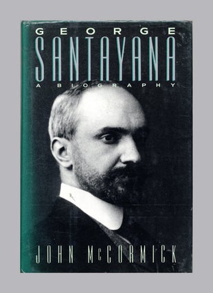 George Santayana: a Biography - 1st Edition/1st Printing. John McCormick.