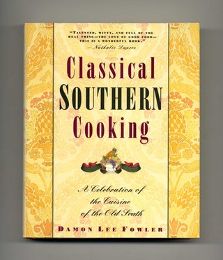 Classical Southern Cooking: a Celebration of the Cuisine of the Old South - 1st Edition/1st Printing. Damon Lee Fowler.