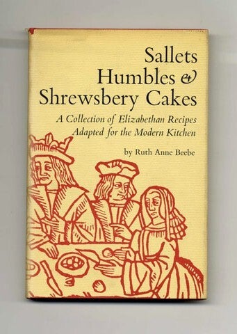 Book #20718 Sallets, Humbles & Shrewsbery Cakes: a Collection of Elizabethan Recipes Adapted for the Modern Kitchen - 1st Edition/1st Printing. Ruth Anne Beebe.