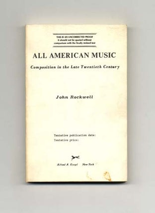 All American Music: Composition In The Late Twentieth Century - Uncorrected Proof. John Rockwell.