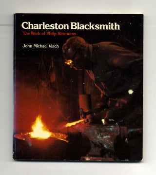 Charleston Blacksmith: The Work Of Philip Simmons - 1st Edition/1st Printing. John Michael Vlach.