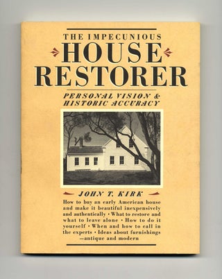 The Impecunious House Restorer: Personal Vision And Historic Accuracy - 1st Edition/1st Printing. John T. Kirk.