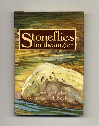 Stoneflies For The Angler: How To Know Them, Tie Them, And Fish Them - 1st Edition/1st Printing. Eric and Robert Leiser.