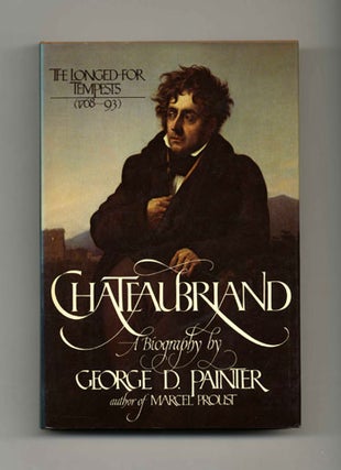 Chateaubriand, A Biography: Volume I (1768-93) , The Longed-for Tempests - 1st US Edition/1st. George D. Painter.
