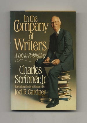 In The Company Of Writers: A Life In Publishing - 1st Edition/1st Printing. Charles Scribner, Jr.