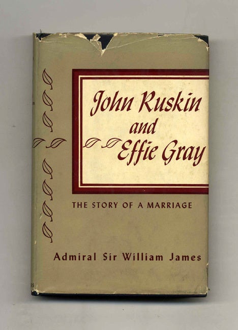 Book #21384 John Ruskin And Effie Gray - 1st Edition/1st Printing. John Ruskin, Effie Gray, G. C. B. Admiral Sir William James.