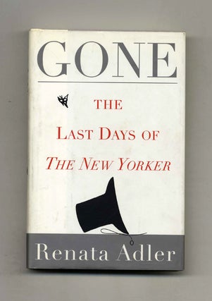 Gone: The Last Days of the New Yorker - 1st Edition/1st Printing. Renata Adler.