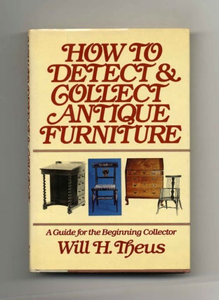 Book #21818 How To Detect And Collect Antique Furniture - 1st Edition/1st Printing. Will H. Theus