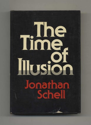 The Time Of Illusion - 1st Edition/1st Printing. Jonathan Schell.