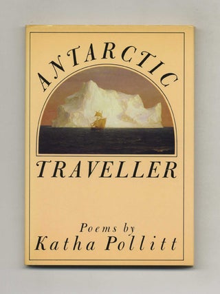 Book #21874 Antarctic Traveller - 1st Edition/1st Printing. Katha Pollitt
