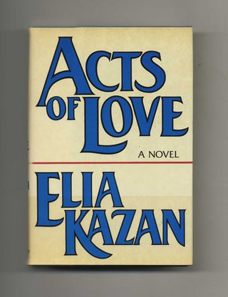 Acts Of Love - 1st Edition/1st Printing. Elia Kazan.
