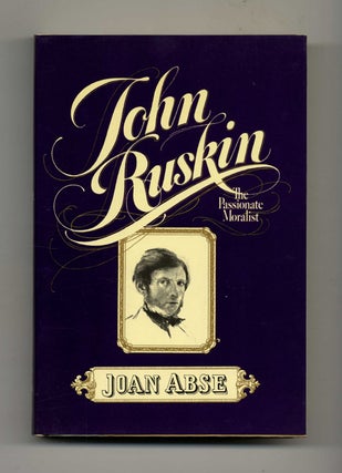 Book #21994 John Ruskin: The Passionate Moralist - 1st US Edition/1st Printing. Joan Abse