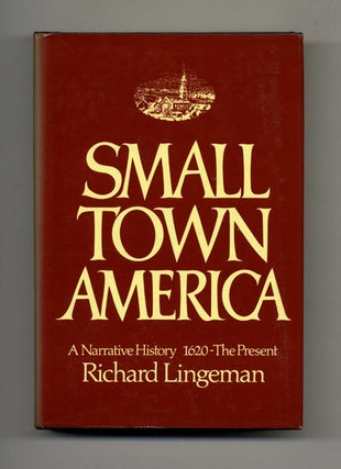 Small Town America: A Narrative History 1620 - The Present - 1st Edition/1st Printing. Richard Lingeman.