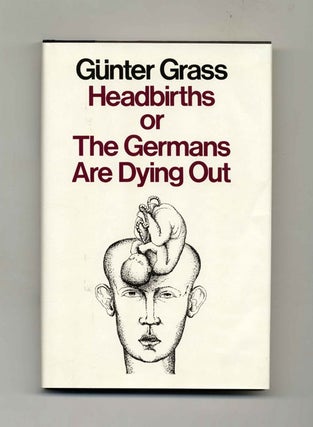 Headbirths Or The Germans Are Dying Out - 1st US Edition/1st Printing. Günter Grass.