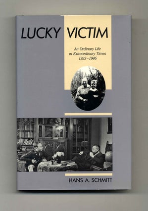 Lucky Victim: An Ordinary Life In Extraordinary Times 1933-1946 - 1st Edition/1st Printing. Hans A. Schmitt.