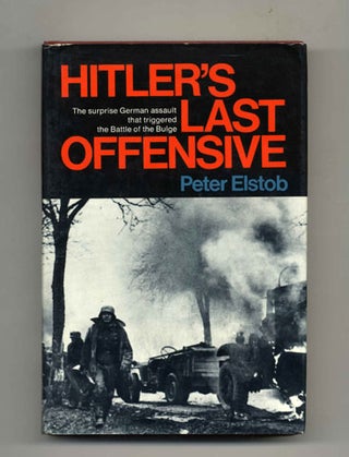 Hitler's Last Offensive: The Full Story of the Battle of the Ardennes - 1st US Edition/1st Printing. Peter Elstob.