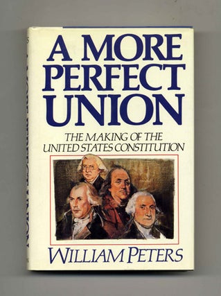 Book #22145 A More Perfect Union -1st Edition/1st Printing. William Peters