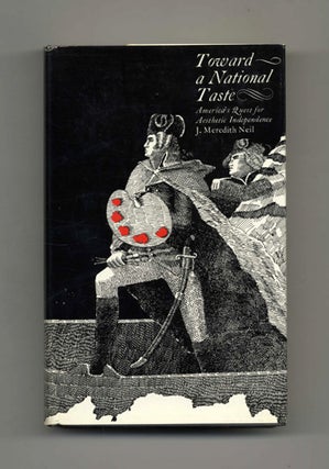 Toward A National Taste: America's Quest for Aesthetic Independence -1st Edition/1st Printing. J. Meredith Neil.