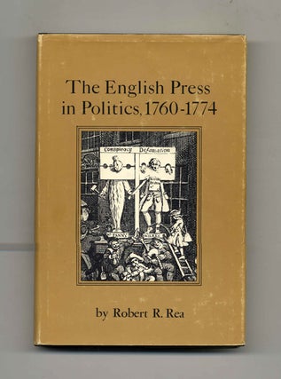 The English Press In Politics, 1760-1774 -1st Edition/1st Printing. Robert R. Rea.