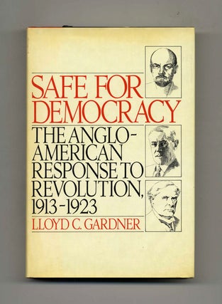 Safe for Democracy: The Anglo-American Response to Revolution, 1913-1923 -1st Edition/1st Printing. Lloyd C. Gardner.