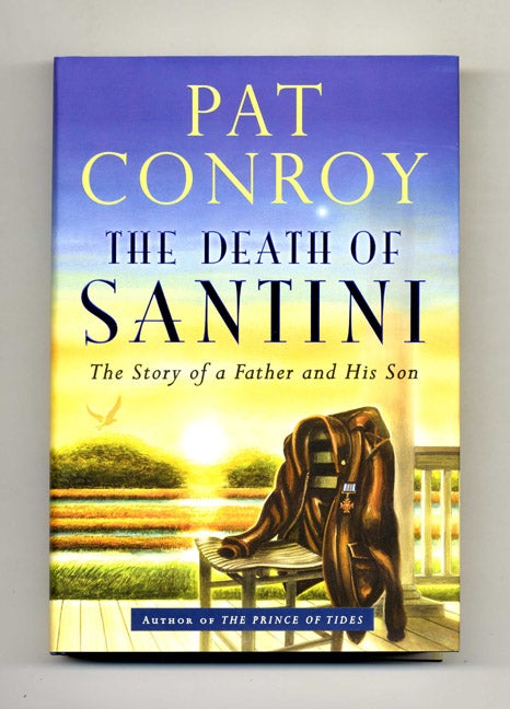 Book #22363 The Death Of Santini: The Story Of A Father And His Son - 1st Edition/1st Printing. Pat Conroy.
