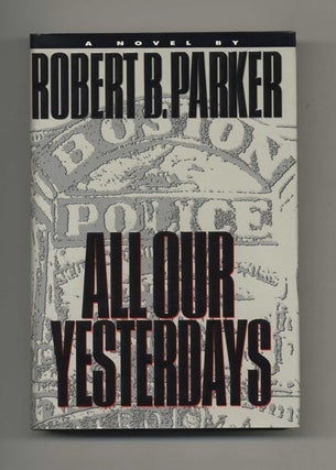Book #22485 All Our Yesterdays - 1st Edition/1st Printing. Robert B. Parker